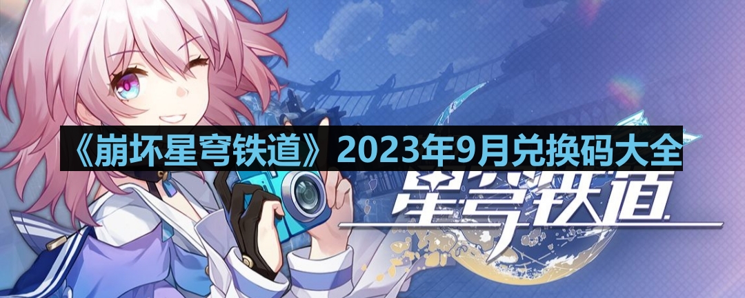 《崩坏星穹铁道》2023年9月完整兑换码汇总