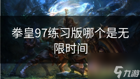 拳皇97练习版无限时间版对比分析