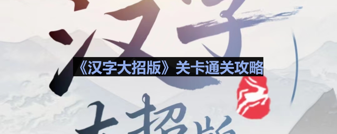 《汉字大招版》逆袭攻略：重生通关秘籍大全